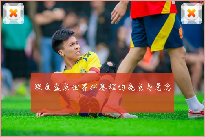 深度盘点世界杯赛程的亮点与悬念