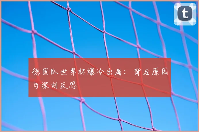德国队世界杯爆冷出局：背后原因与深刻反思