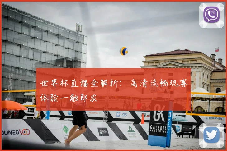 世界杯直播全解析:高清流畅观赛体验一触即发