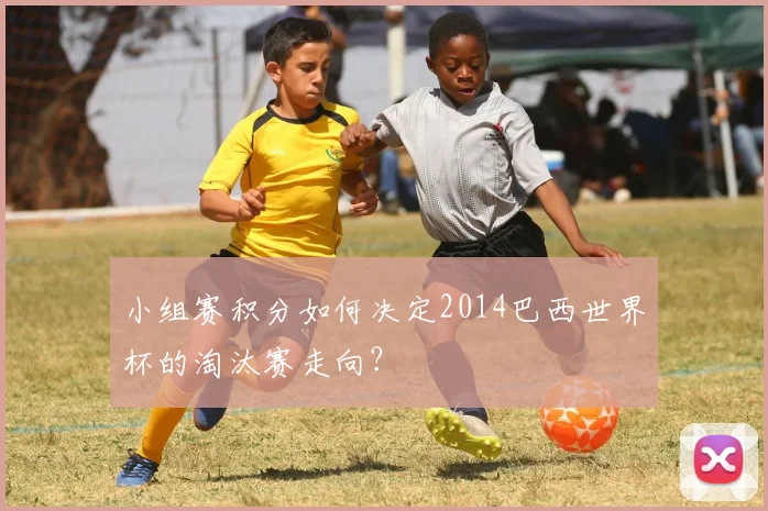 小组赛积分如何决定2014巴西世界杯的淘汰赛走向？