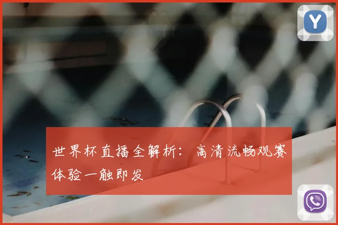 世界杯直播全解析:高清流畅观赛体验一触即发