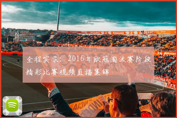 全程实录：2016年欧冠淘汰赛阶段精彩比赛视频直播集锦