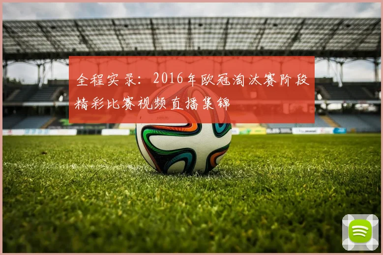 全程实录：2016年欧冠淘汰赛阶段精彩比赛视频直播集锦